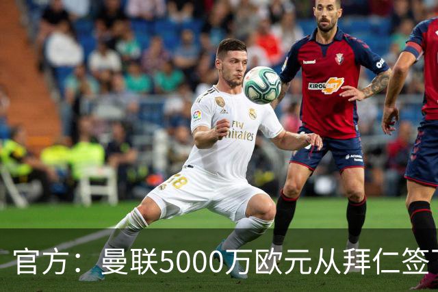 官方：曼联5000万欧元从拜仁签下德利赫特